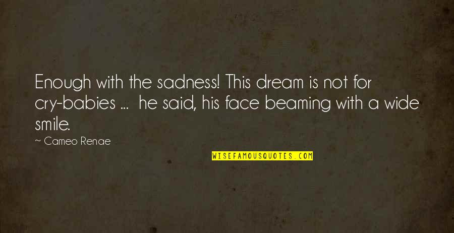 Wide Smile Quotes By Cameo Renae: Enough with the sadness! This dream is not