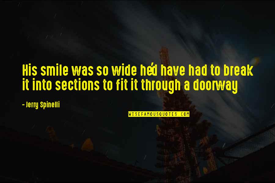 Wide Smile Quotes By Jerry Spinelli: His smile was so wide he'd have had Wide Smile Quotes By Jerry Spinelli: His smile was so wide he'd have had