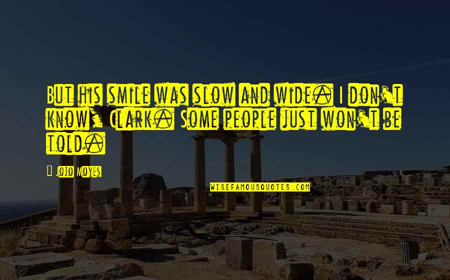 Wide Smile Quotes By Jojo Moyes: But his smile was slow and wide. I
