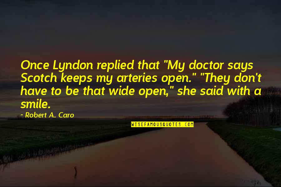 Wide Smile Quotes By Robert A. Caro: Once Lyndon replied that "My doctor says Scotch Wide Smile Quotes By Robert A. Caro: Once Lyndon replied that "My doctor says Scotch