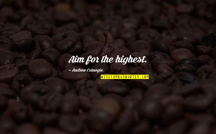 Widedened Quotes By Andrew Carnegie: Aim for the highest. Widedened Quotes By Andrew Carnegie: Aim for the highest.