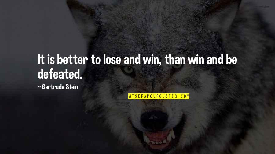 Wideened Quotes By Gertrude Stein: It is better to lose and win, than