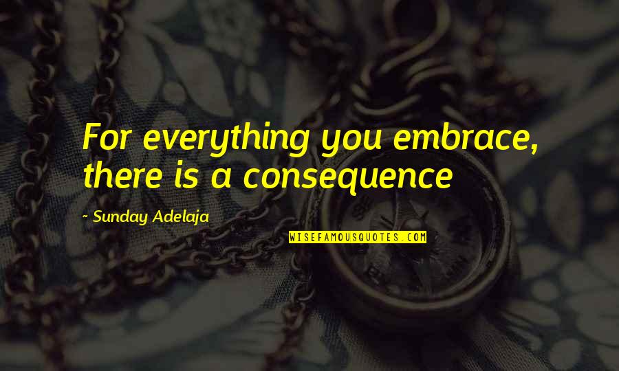 Wideened Quotes By Sunday Adelaja: For everything you embrace, there is a consequence