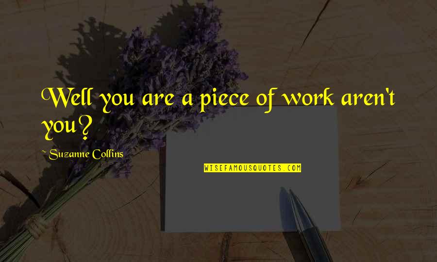 Wideened Quotes By Suzanne Collins: Well you are a piece of work aren't