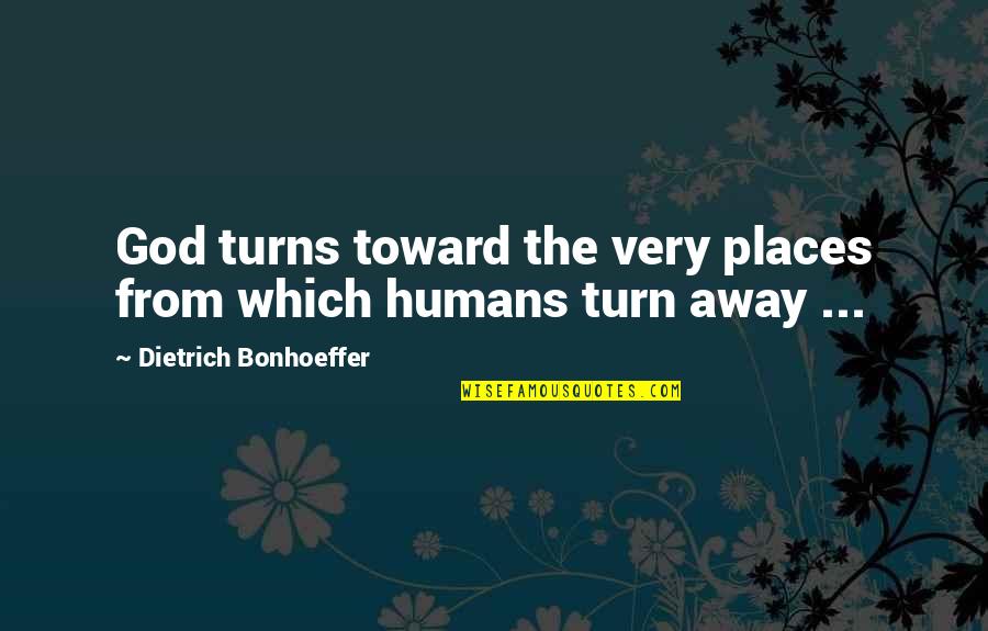 Widell Cutting Quotes By Dietrich Bonhoeffer: God turns toward the very places from which Widell Cutting Quotes By Dietrich Bonhoeffer: God turns toward the very places from which