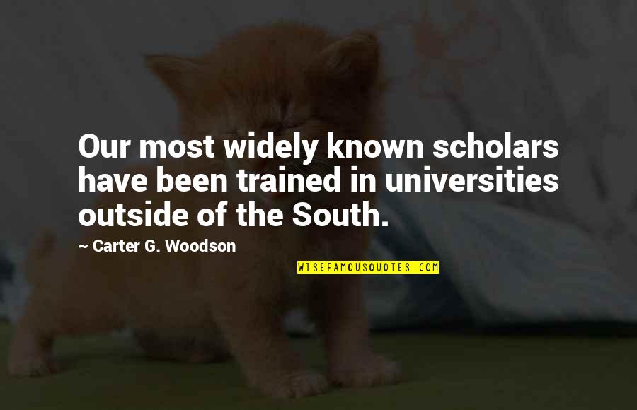 Widely Known Quotes By Carter G. Woodson: Our most widely known scholars have been trained Widely Known Quotes By Carter G. Woodson: Our most widely known scholars have been trained