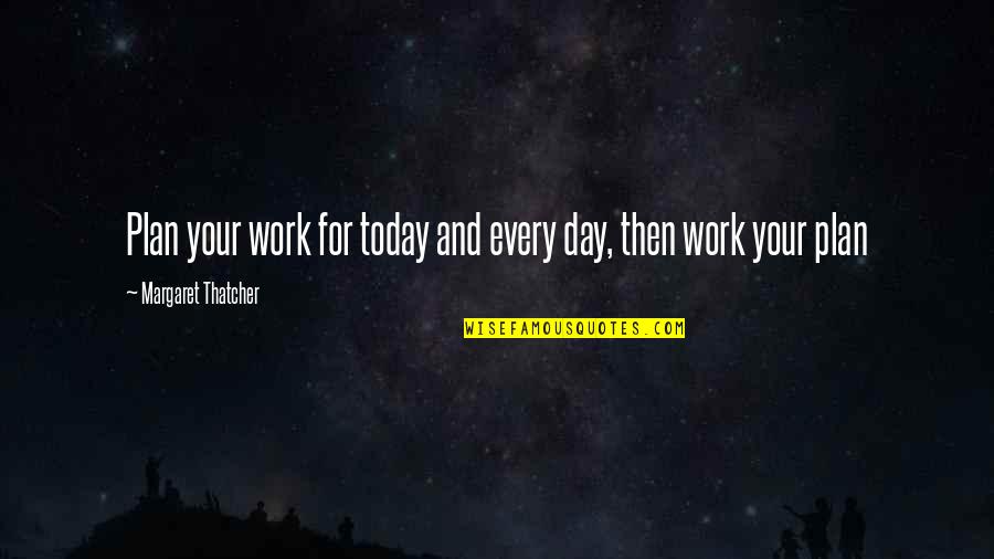 Widely Known Quotes By Margaret Thatcher: Plan your work for today and every day,