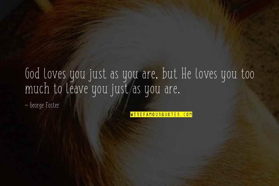 Widely Patent Quotes By George Foster: God loves you just as you are, but Widely Patent Quotes By George Foster: God loves you just as you are, but