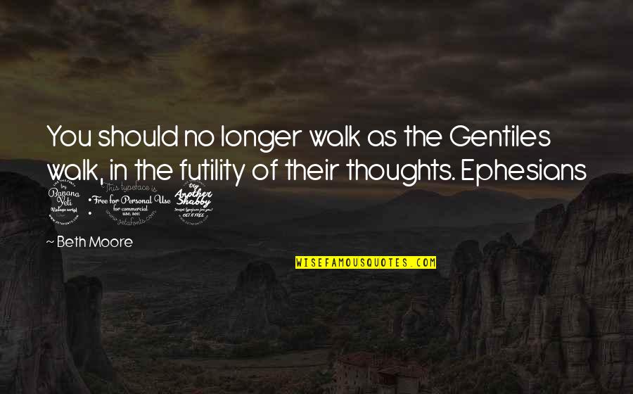 Widely Planted Quotes By Beth Moore: You should no longer walk as the Gentiles