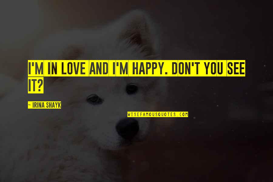 Widely Planted Quotes By Irina Shayk: I'm in love and I'm happy. Don't you Widely Planted Quotes By Irina Shayk: I'm in love and I'm happy. Don't you