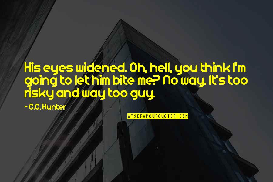 Widened Eyes Quotes By C.C. Hunter: His eyes widened. Oh, hell, you think I'm
