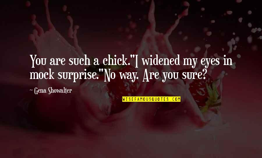 Widened Eyes Quotes By Gena Showalter: You are such a chick."I widened my eyes