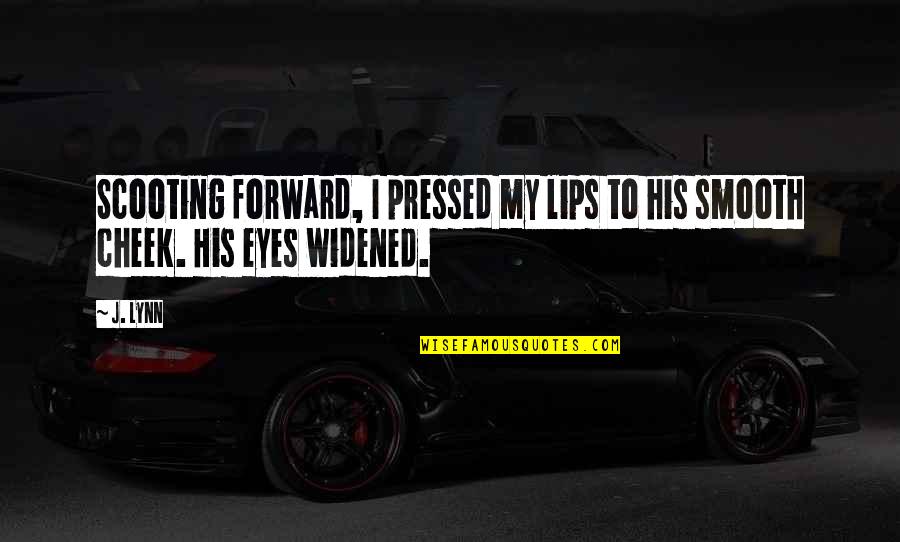 Widened Eyes Quotes By J. Lynn: Scooting forward, I pressed my lips to his
