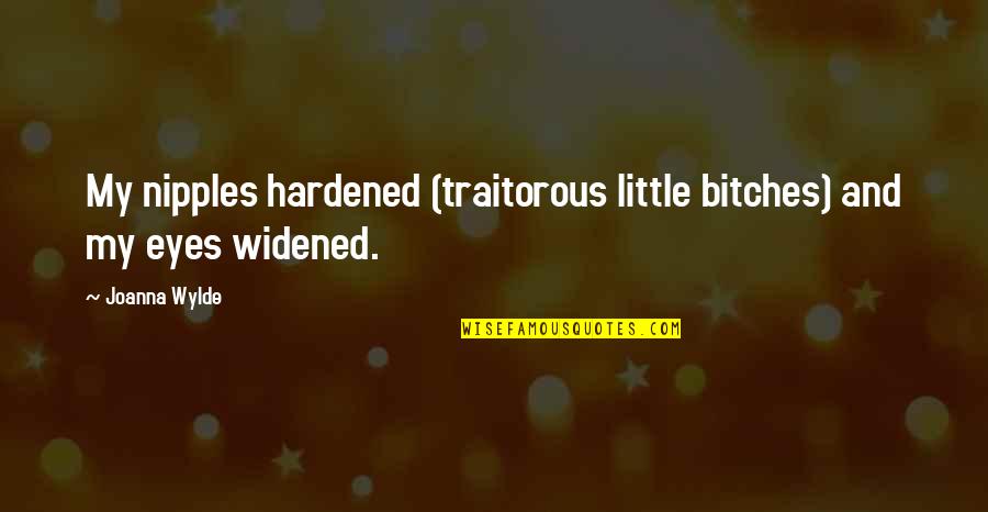 Widened Eyes Quotes By Joanna Wylde: My nipples hardened (traitorous little bitches) and my