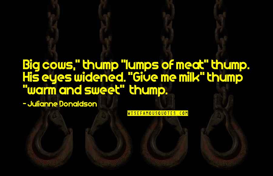 Widened Eyes Quotes By Julianne Donaldson: Big cows," thump "lumps of meat" thump. His