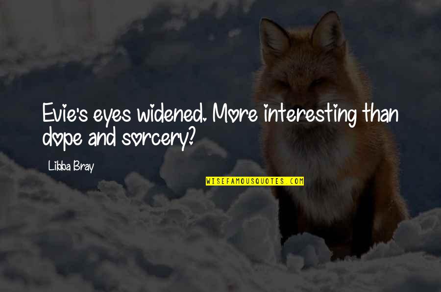 Widened Eyes Quotes By Libba Bray: Evie's eyes widened. More interesting than dope and