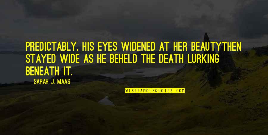 Widened Eyes Quotes By Sarah J. Maas: Predictably, his eyes widened at her beautythen stayed