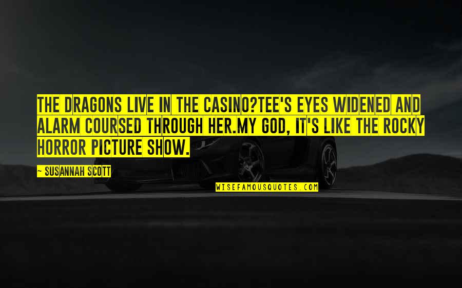 Widened Eyes Quotes By Susannah Scott: The dragons live in the casino?Tee's eyes widened