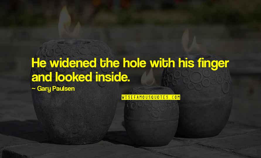 Widened Quotes By Gary Paulsen: He widened the hole with his finger and