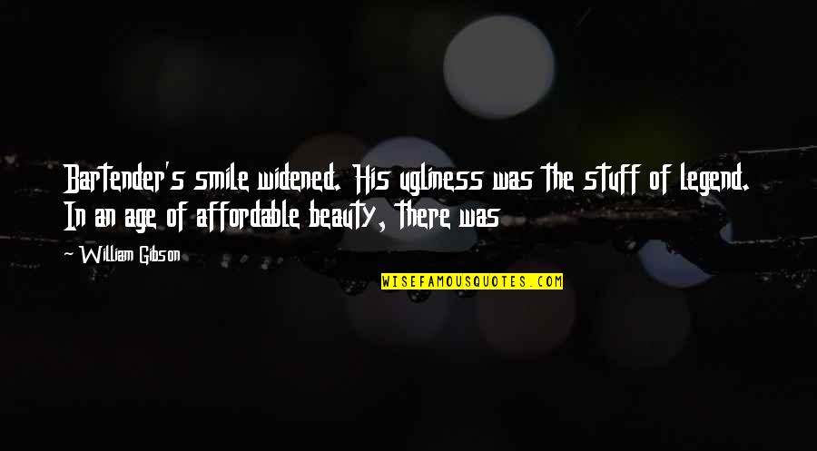 Widened Quotes By William Gibson: Bartender's smile widened. His ugliness was the stuff