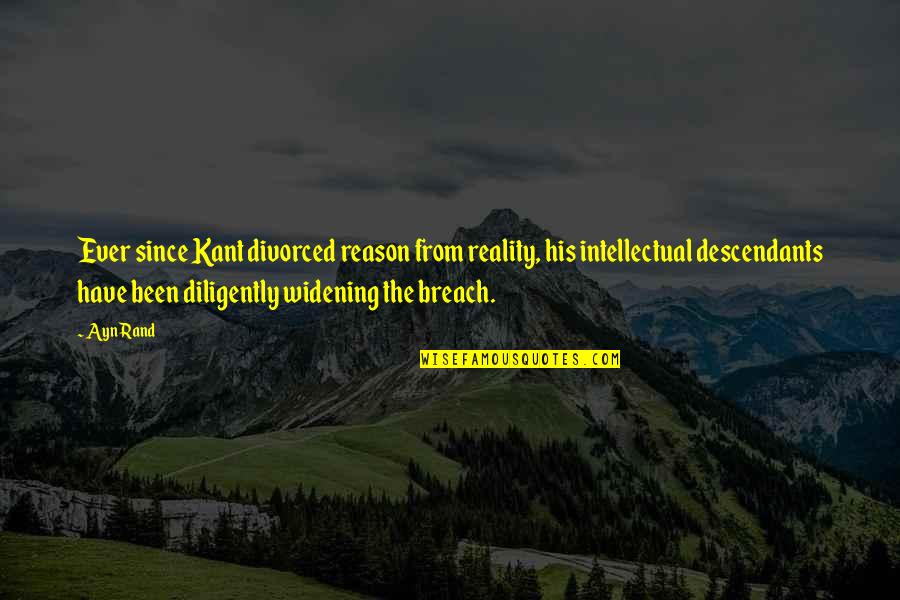 Widening Quotes By Ayn Rand: Ever since Kant divorced reason from reality, his