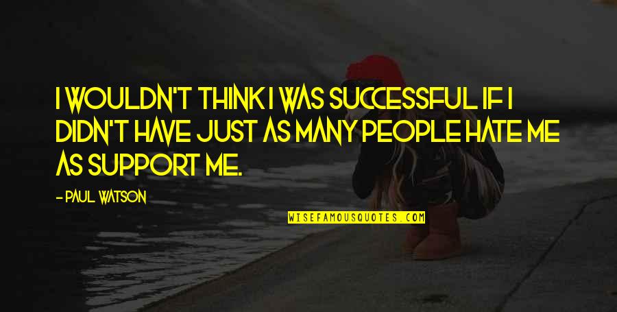 Wider Yachts Quotes By Paul Watson: I wouldn't think I was successful if I Wider Yachts Quotes By Paul Watson: I wouldn't think I was successful if I