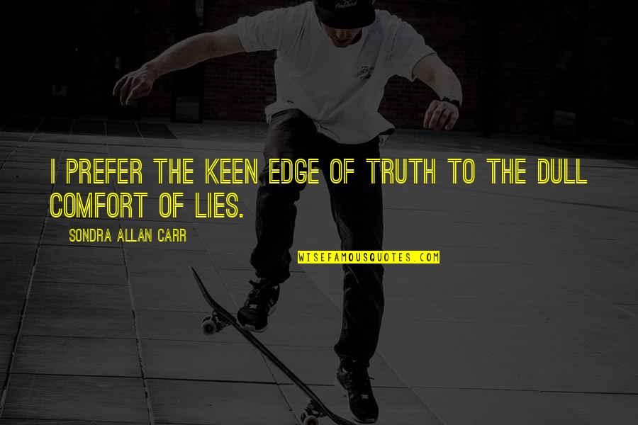 Wides Quotes By Sondra Allan Carr: I prefer the keen edge of truth to