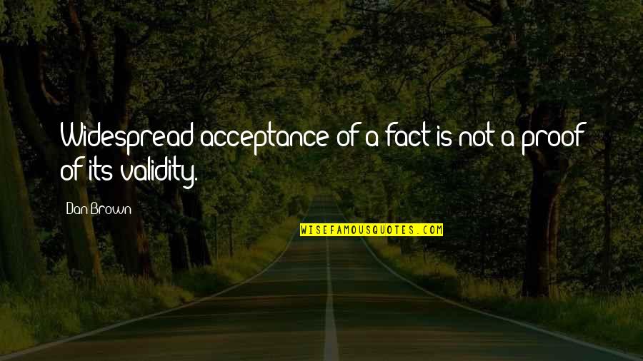 Widespread Quotes By Dan Brown: Widespread acceptance of a fact is not a