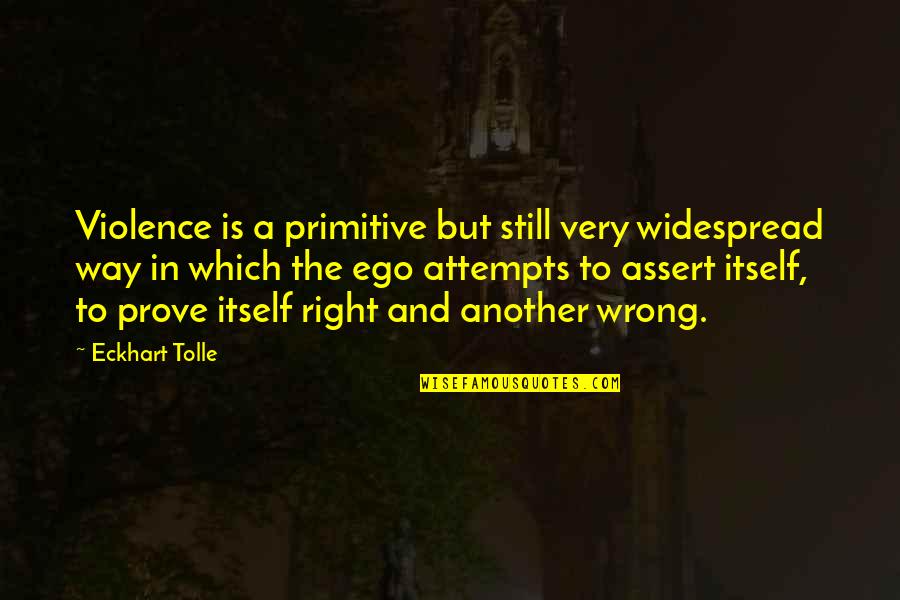Widespread Quotes By Eckhart Tolle: Violence is a primitive but still very widespread