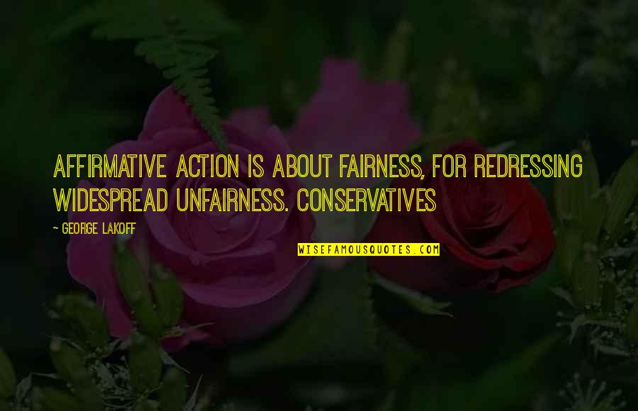 Widespread Quotes By George Lakoff: Affirmative action is about fairness, for redressing widespread