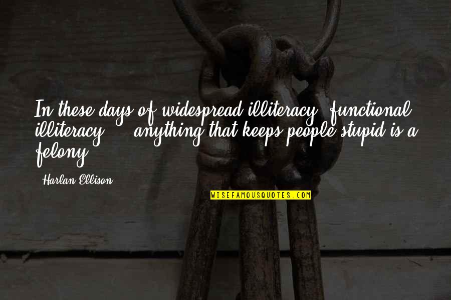 Widespread Quotes By Harlan Ellison: In these days of widespread illiteracy, functional illiteracy