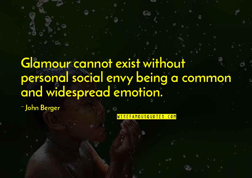 Widespread Quotes By John Berger: Glamour cannot exist without personal social envy being
