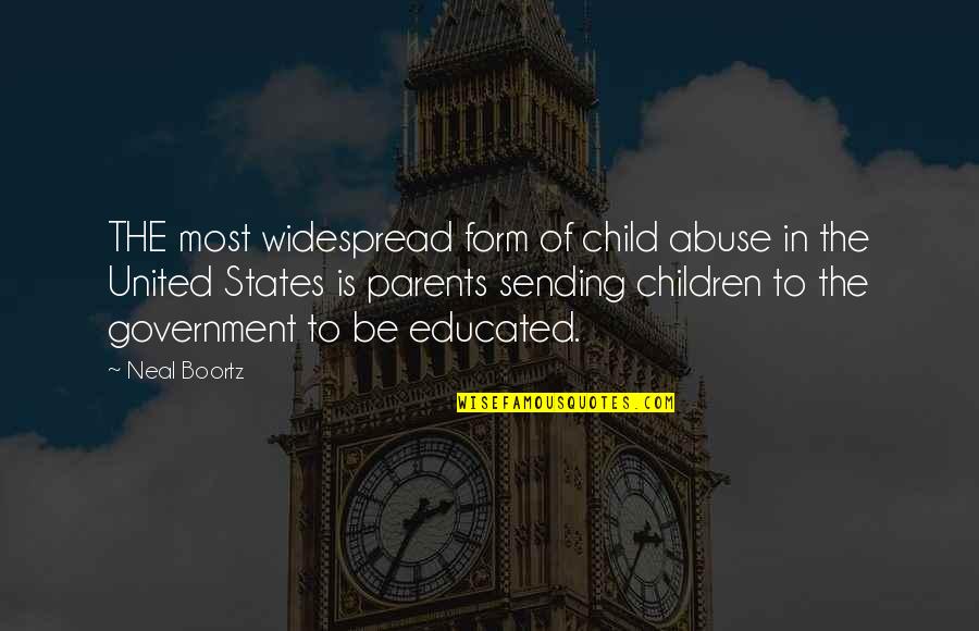 Widespread Quotes By Neal Boortz: THE most widespread form of child abuse in