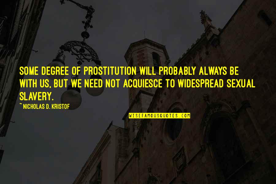 Widespread Quotes By Nicholas D. Kristof: Some degree of prostitution will probably always be