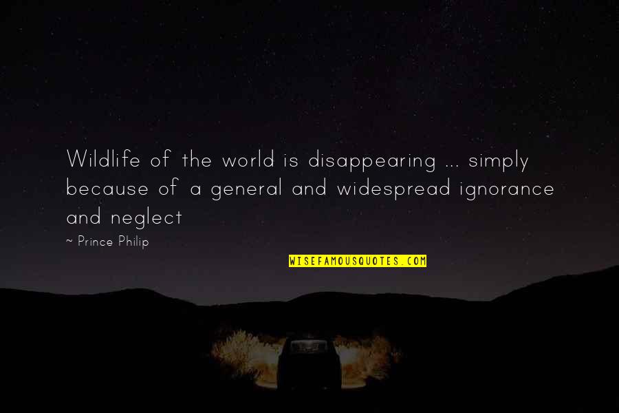 Widespread Quotes By Prince Philip: Wildlife of the world is disappearing ... simply