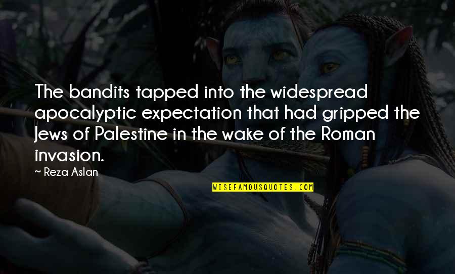 Widespread Quotes By Reza Aslan: The bandits tapped into the widespread apocalyptic expectation