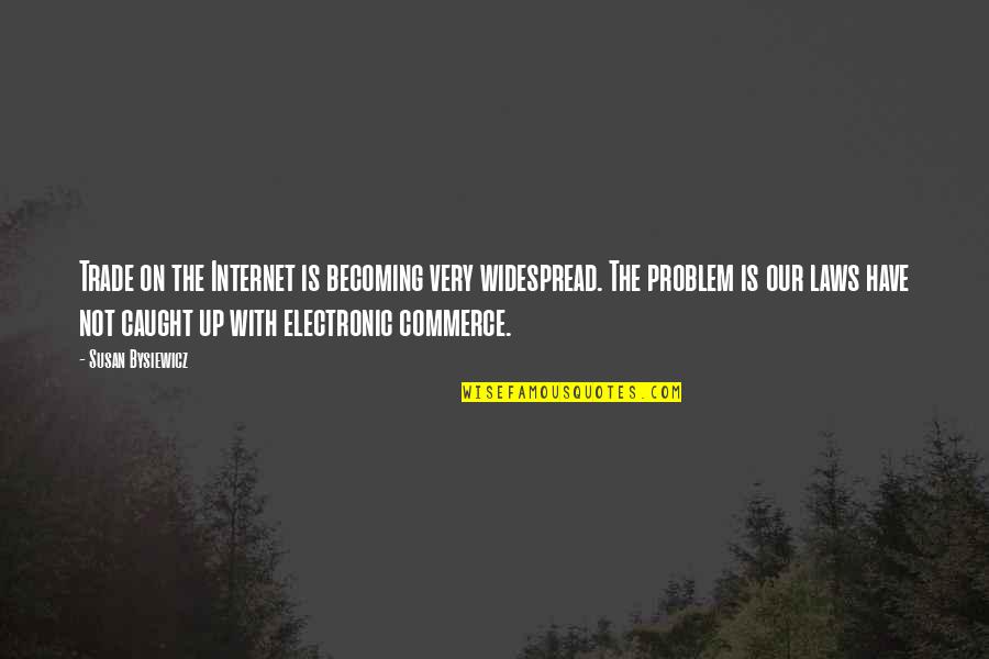 Widespread Quotes By Susan Bysiewicz: Trade on the Internet is becoming very widespread.