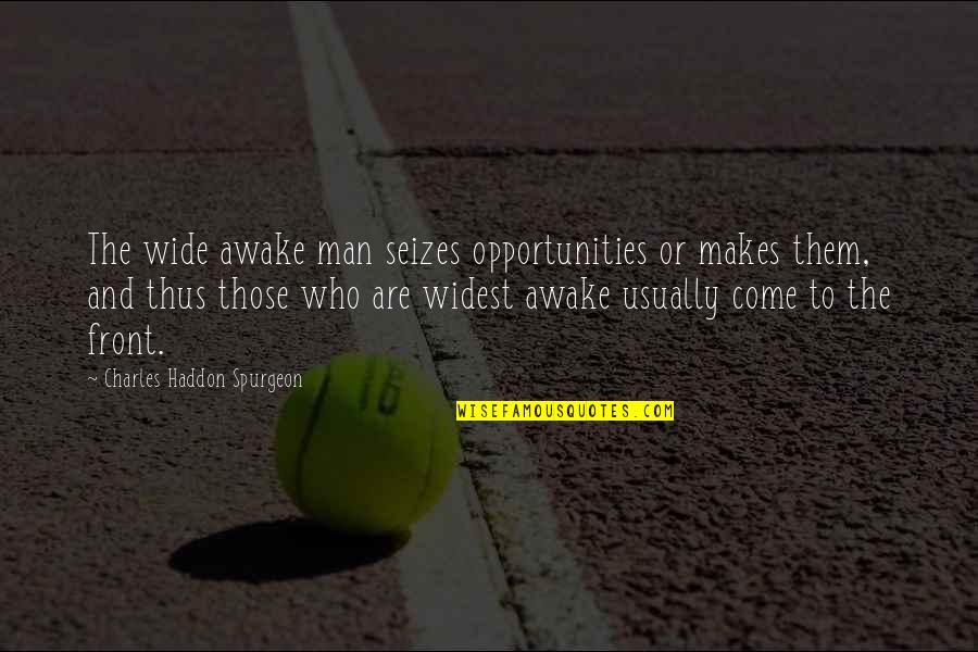Widest Quotes By Charles Haddon Spurgeon: The wide awake man seizes opportunities or makes