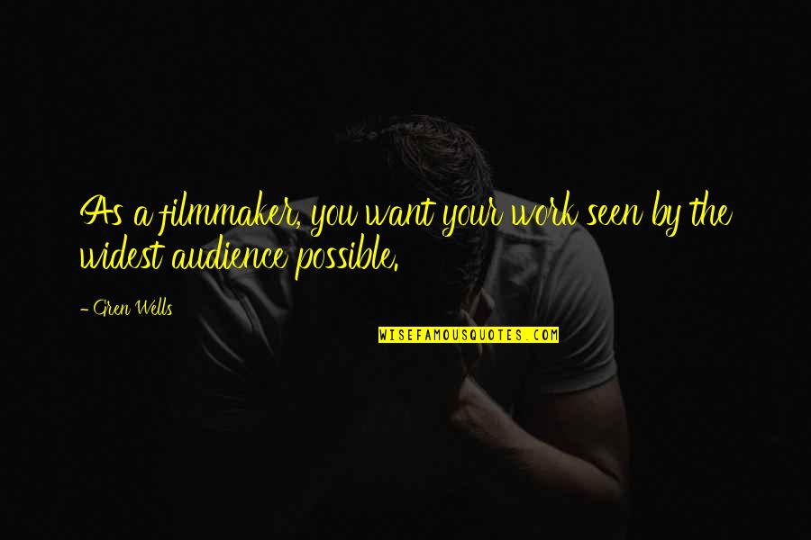 Widest Quotes By Gren Wells: As a filmmaker, you want your work seen