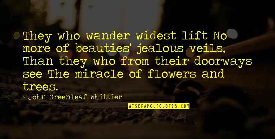 Widest Quotes By John Greenleaf Whittier: They who wander widest lift No more of