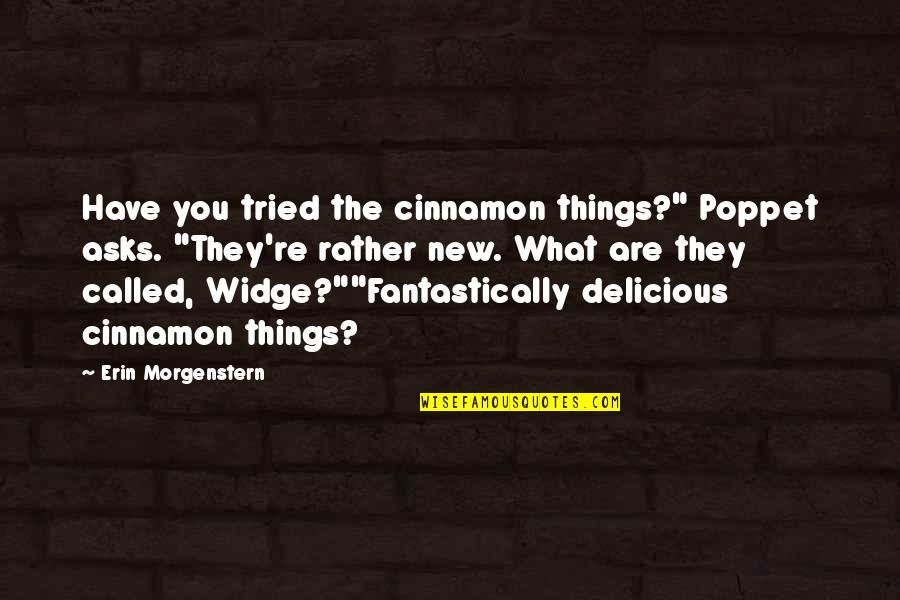 Widge Quotes By Erin Morgenstern: Have you tried the cinnamon things?" Poppet asks.