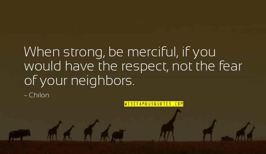 Widjanarko Puspoyo Quotes By Chilon: When strong, be merciful, if you would have