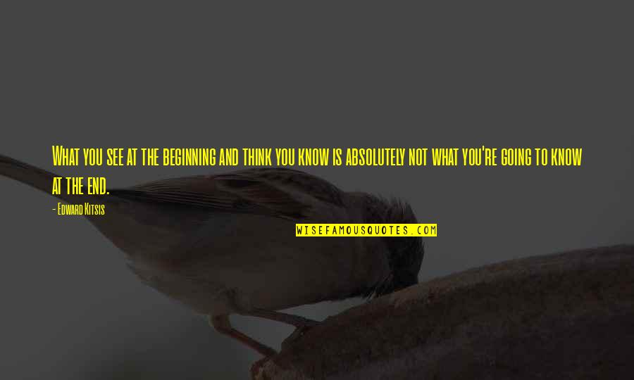 Widjanarko Puspoyo Quotes By Edward Kitsis: What you see at the beginning and think Widjanarko Puspoyo Quotes By Edward Kitsis: What you see at the beginning and think