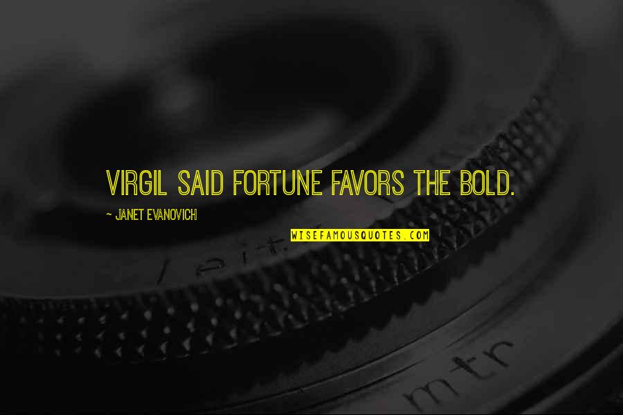 Widjanarko Puspoyo Quotes By Janet Evanovich: Virgil said fortune favors the bold. Widjanarko Puspoyo Quotes By Janet Evanovich: Virgil said fortune favors the bold.