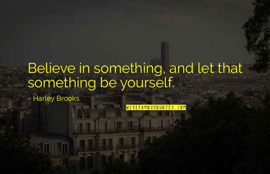 Widline Decade Quotes By Harley Brooks: Believe in something, and let that something be