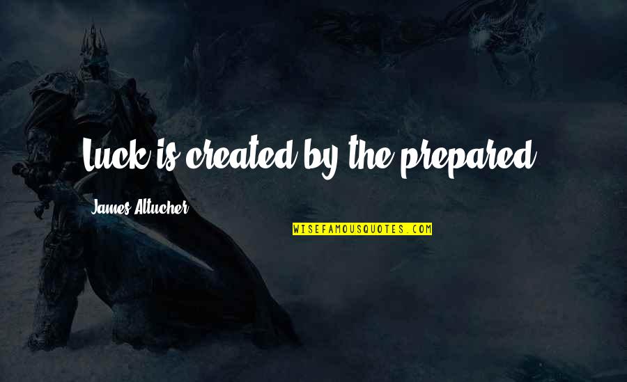 Widline Decade Quotes By James Altucher: Luck is created by the prepared.