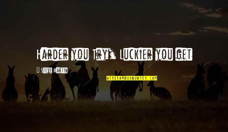 Widline Decade Quotes By Steve Martin: Harder you Try, Luckier you get