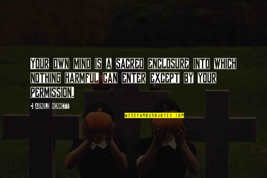 Widline Florveus Quotes By Arnold Bennett: Your own mind is a sacred enclosure into Widline Florveus Quotes By Arnold Bennett: Your own mind is a sacred enclosure into