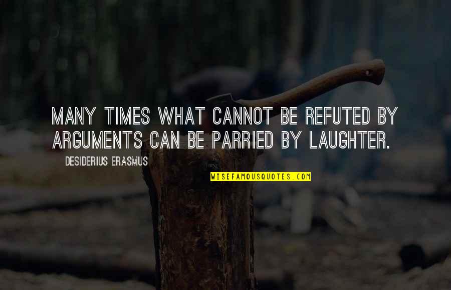 Widline Hollywood Quotes By Desiderius Erasmus: Many times what cannot be refuted by arguments Widline Hollywood Quotes By Desiderius Erasmus: Many times what cannot be refuted by arguments
