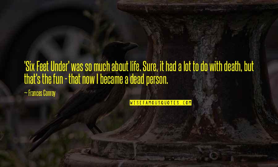 Widline Hollywood Quotes By Frances Conroy: 'Six Feet Under' was so much about life. Widline Hollywood Quotes By Frances Conroy: 'Six Feet Under' was so much about life.